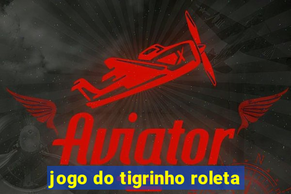 jogo do tigrinho roleta